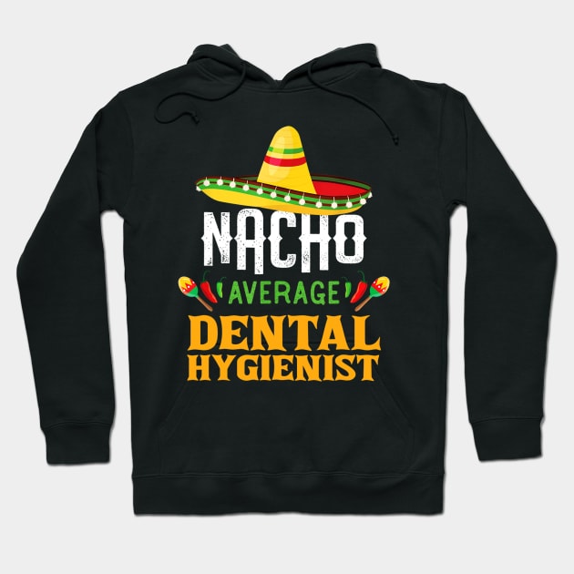 Nacho Average Dental Hygienist Funny Cinco De Mayo Gift Hoodie by cruztdk5